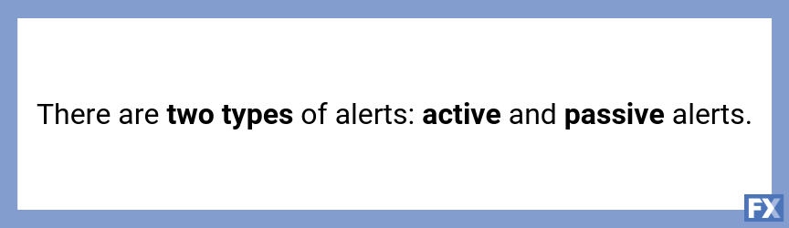 There are two types of alerts: active and passive alerts.