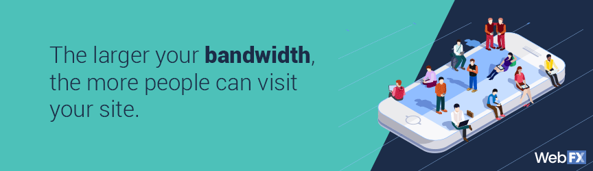 The larger your bandwidth, the more people can visit your site