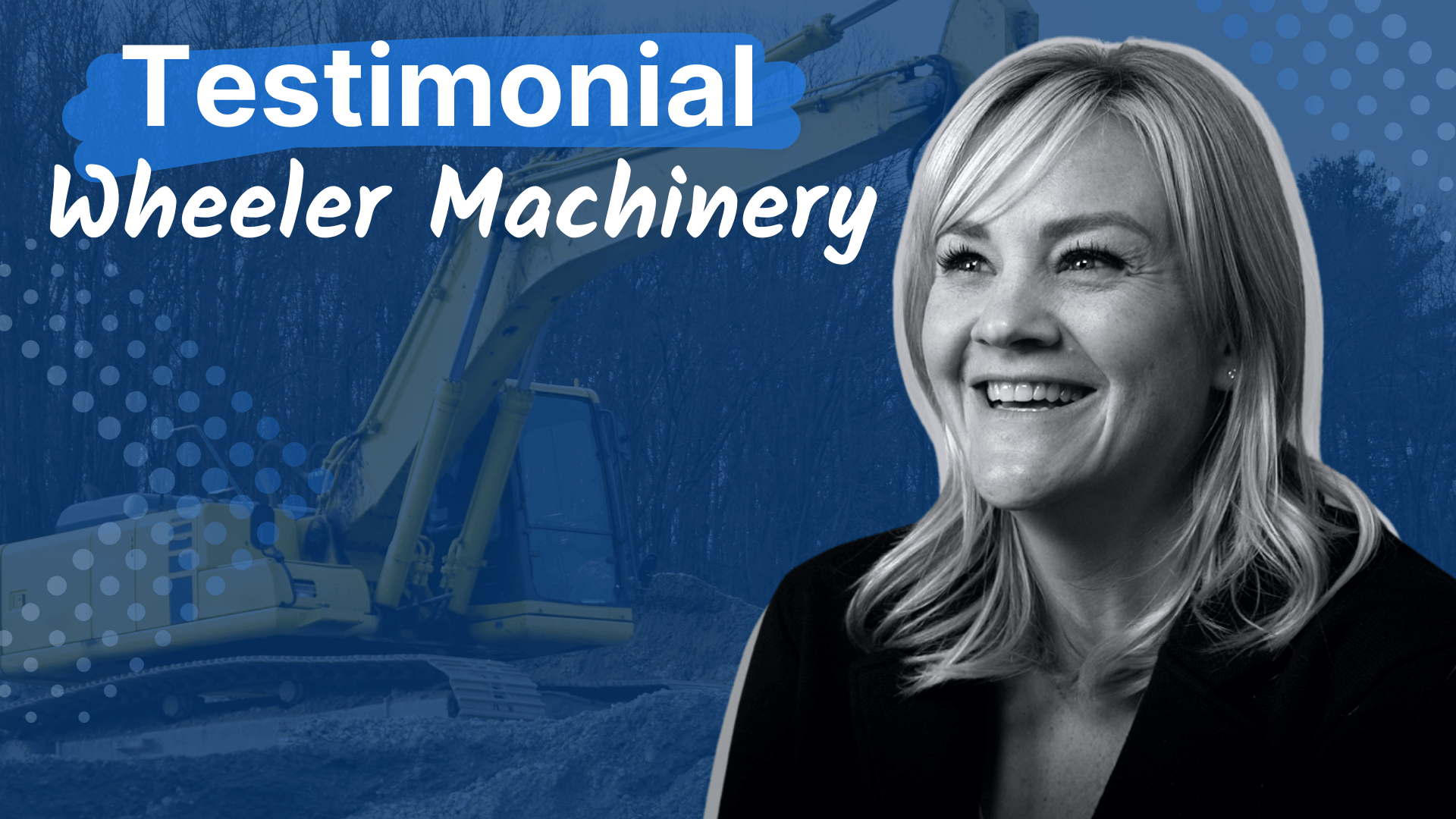 A graphic featuring a black and white photo of a smiling woman on the right, with a blue-toned excavator and white dot pattern on the left, and the text 'Testimonial Wheeler Machinery' at the top.