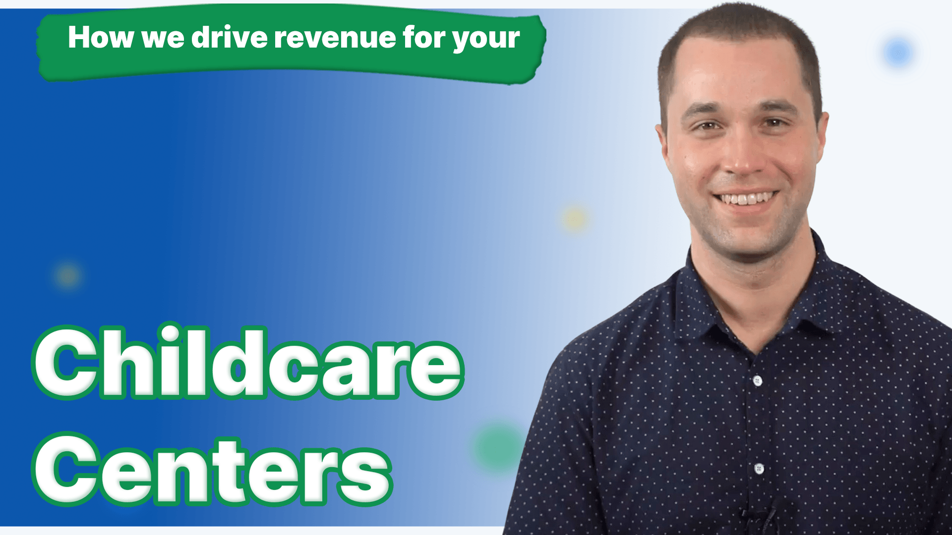 A man smiling with the text "How we drive revenue for your Childcare Centers".