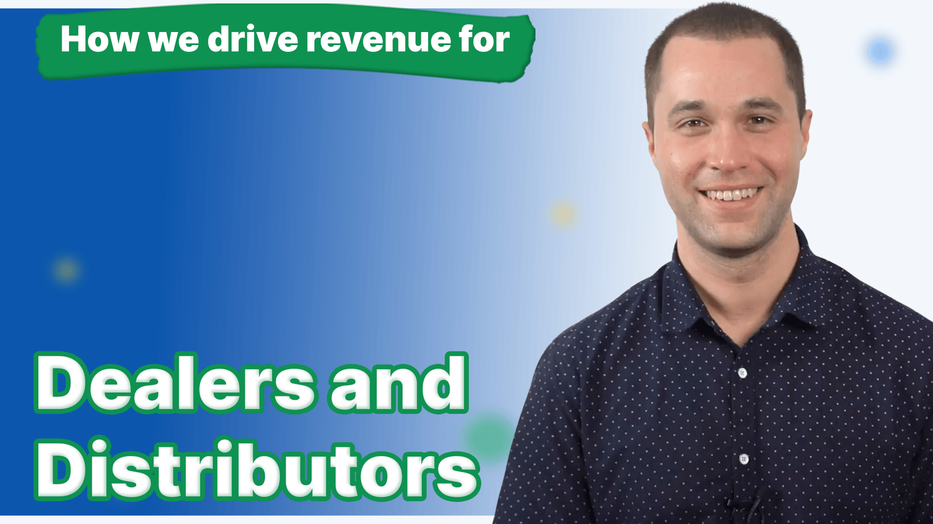 A man smiling with the text "How we drive revenue for Dealers and Distributors".