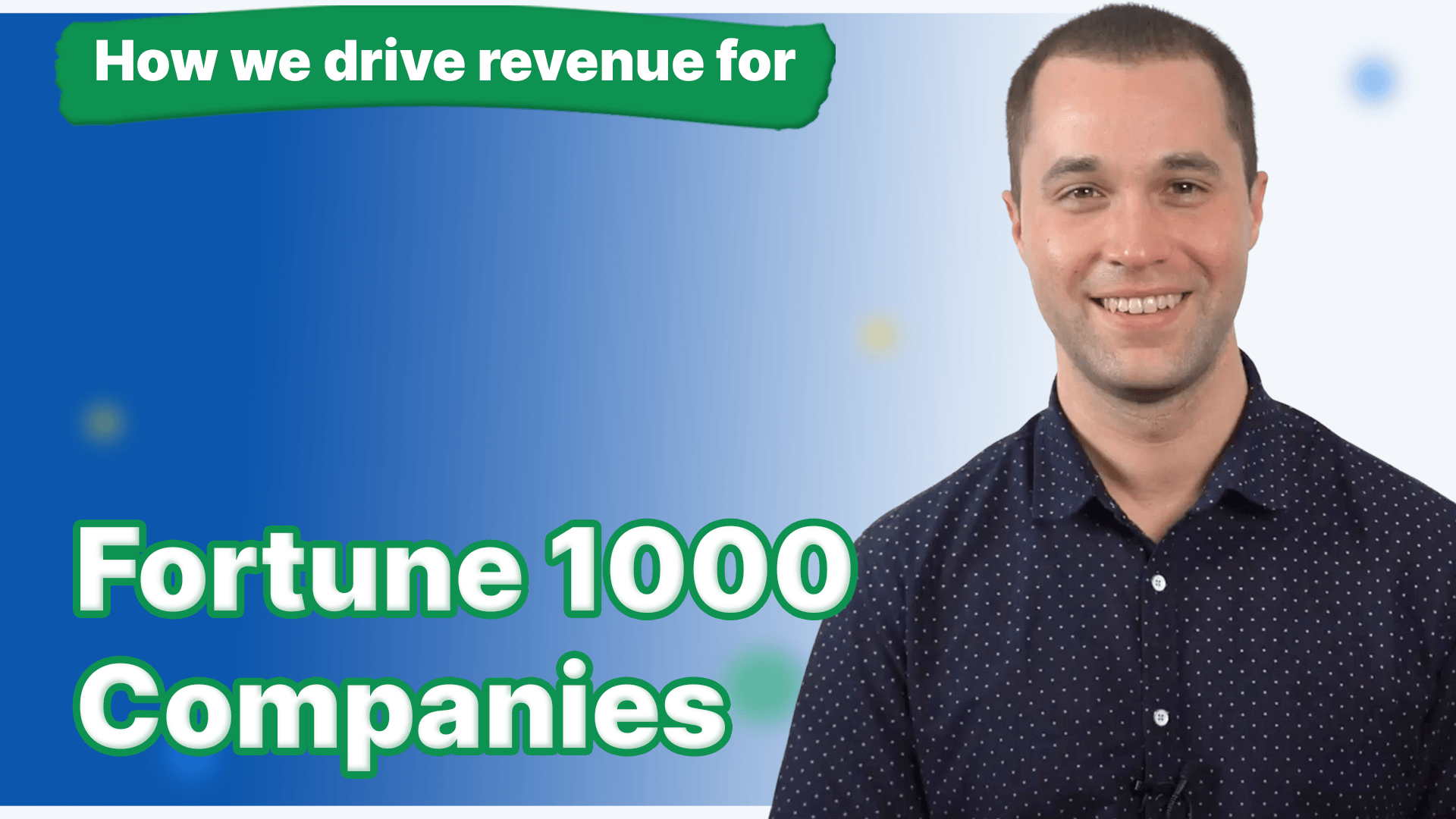 A man in a blue button down shirt with the words how we drive revenue for fortune 1000 companies next to him