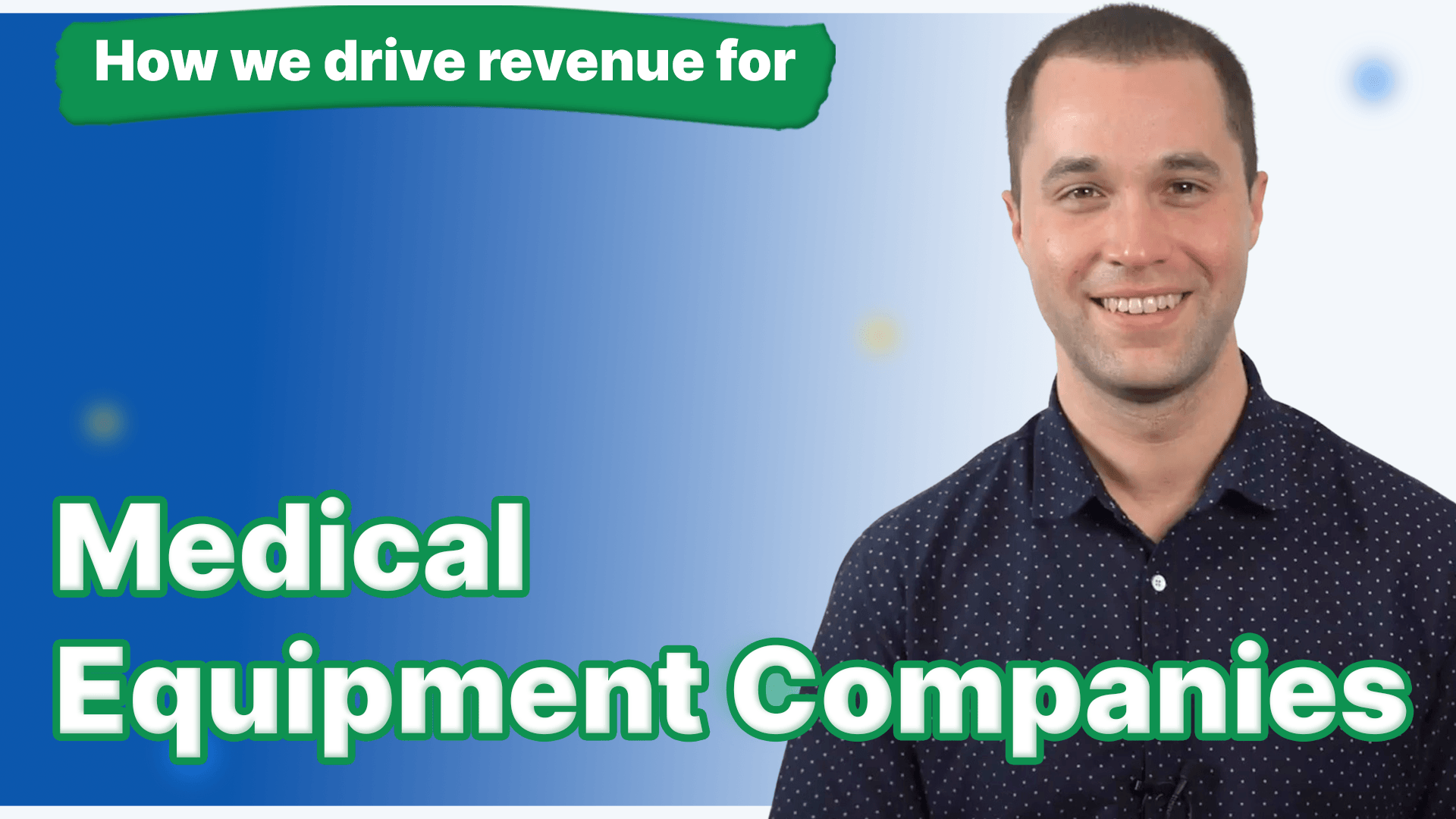 This video's title, how we drive revenue for medical equipment companies, is displayed in front of a smiling man.