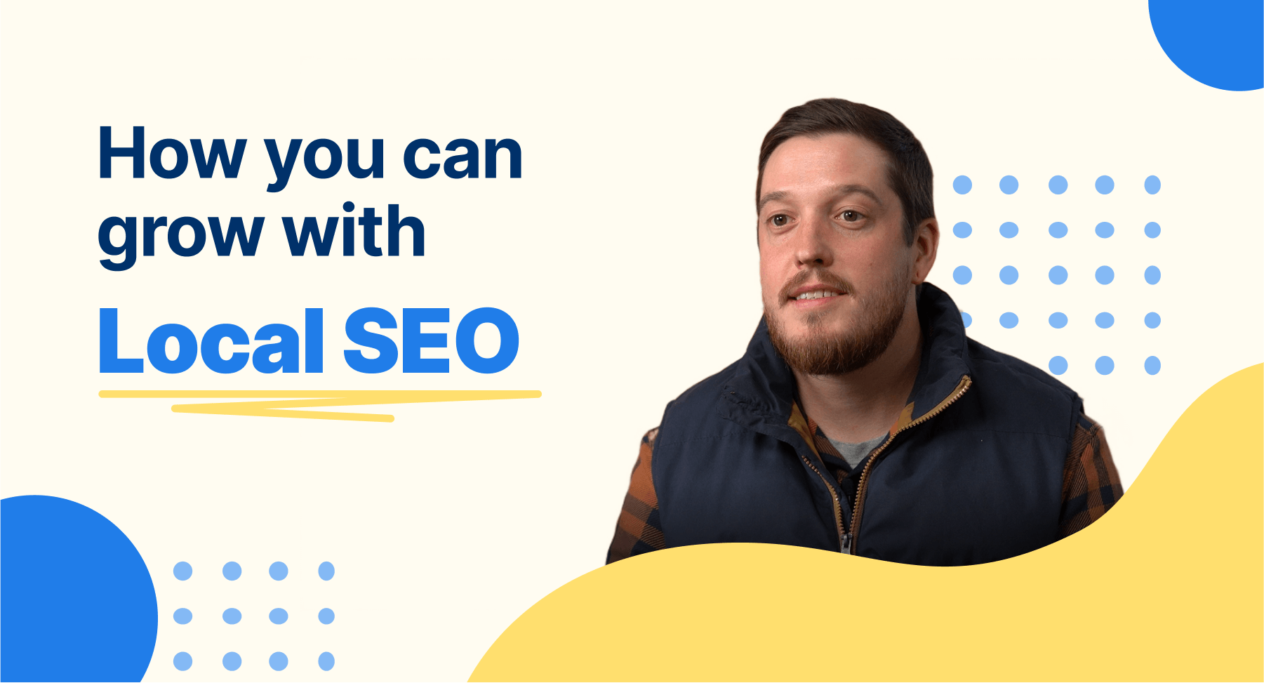 A man smiling at the camera with text on the left saying 'How you can grow with Local SEO' amidst a graphic design with blue dots and yellow shapes.