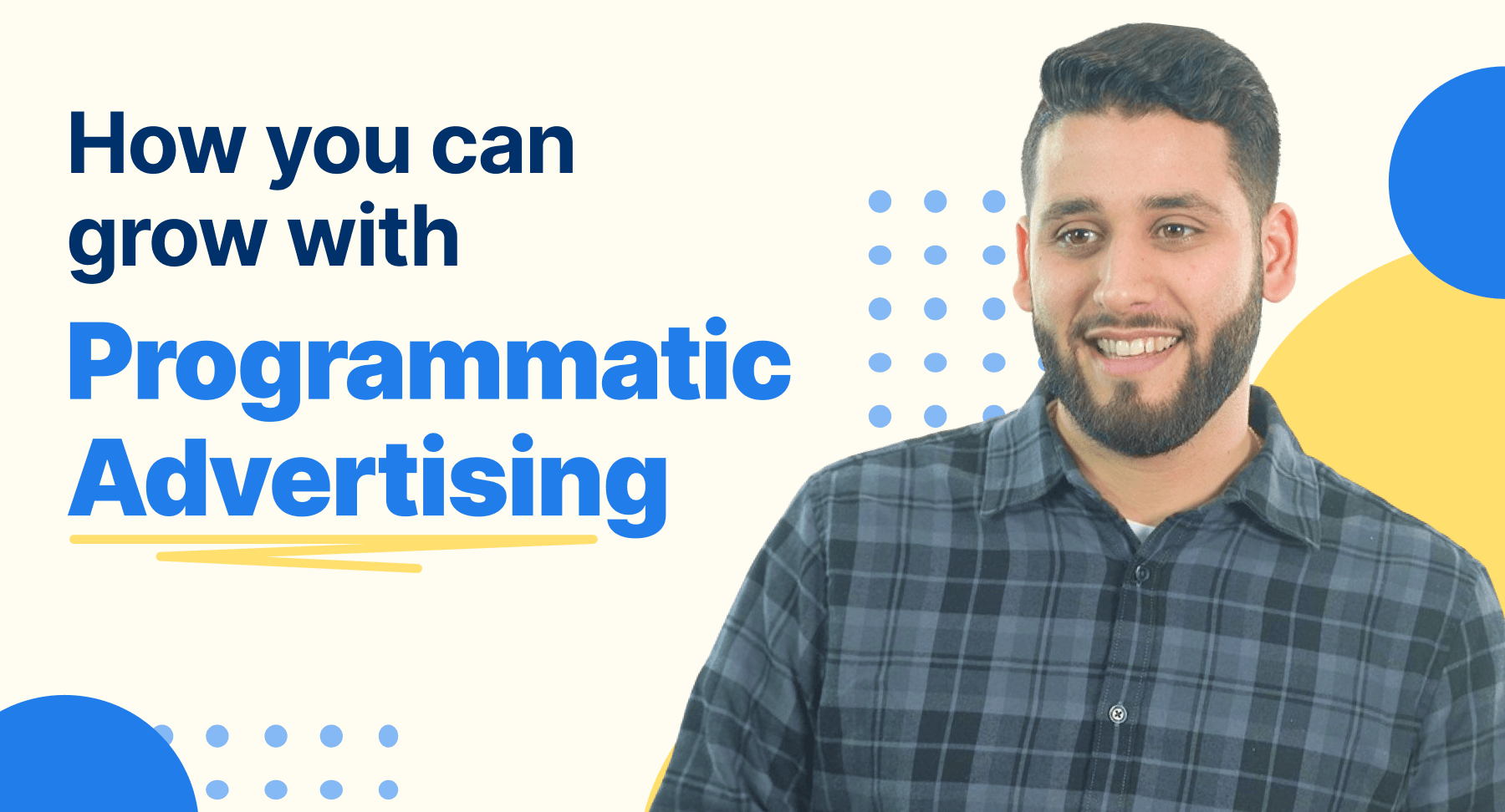 A man in a blue flannel shirt smiles at the camera next to the phrase how you can grow with programmatic advertising.