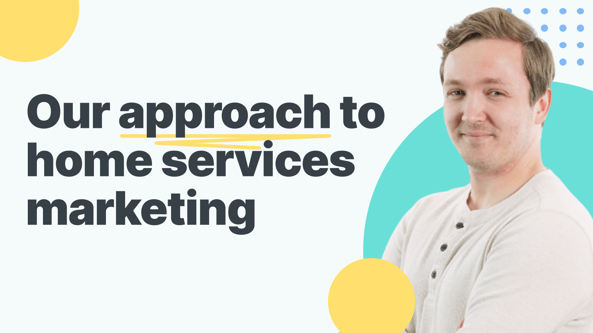 A smiling person standing to the right with text on the left that reads 'Our approach to home services marketing' with a modern graphic design background featuring abstract shapes in yellow and teal.